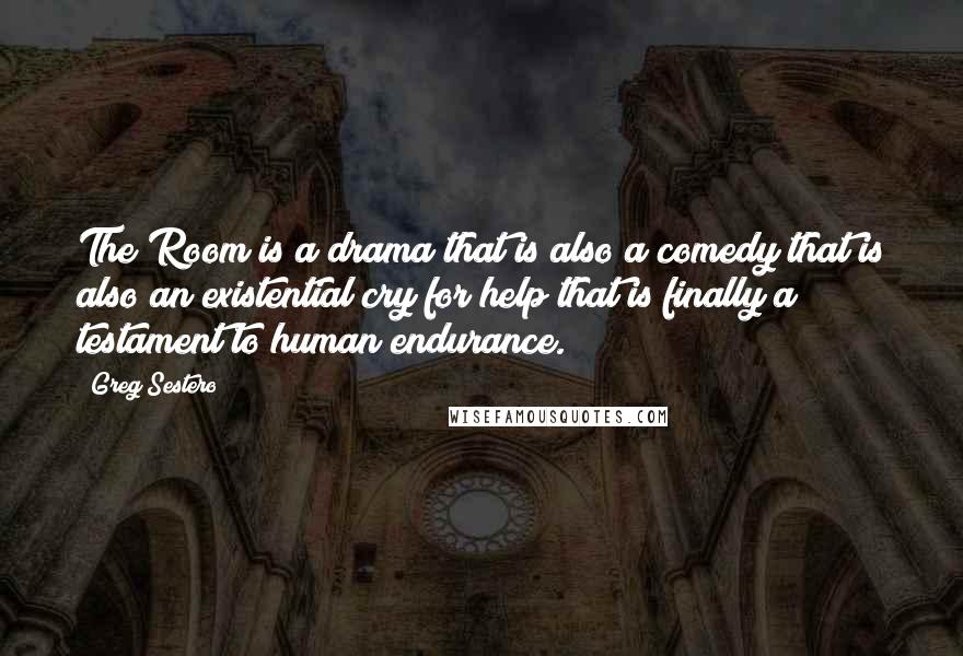 Greg Sestero Quotes: The Room is a drama that is also a comedy that is also an existential cry for help that is finally a testament to human endurance.