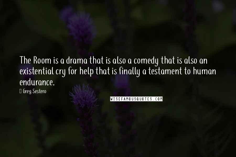 Greg Sestero Quotes: The Room is a drama that is also a comedy that is also an existential cry for help that is finally a testament to human endurance.