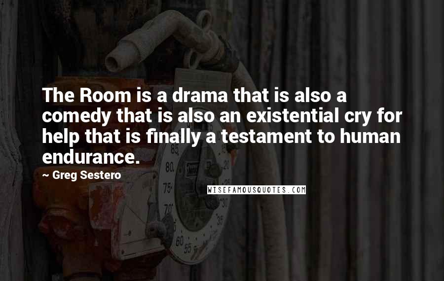 Greg Sestero Quotes: The Room is a drama that is also a comedy that is also an existential cry for help that is finally a testament to human endurance.