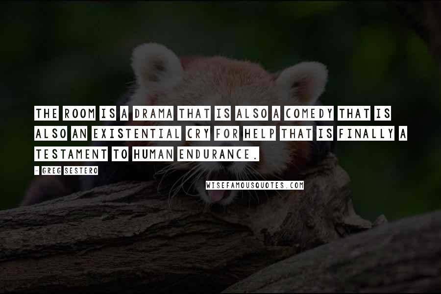 Greg Sestero Quotes: The Room is a drama that is also a comedy that is also an existential cry for help that is finally a testament to human endurance.