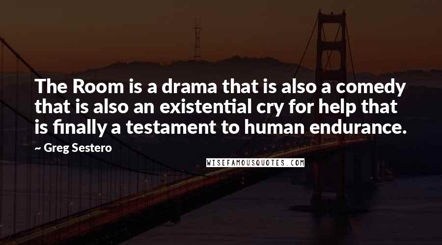 Greg Sestero Quotes: The Room is a drama that is also a comedy that is also an existential cry for help that is finally a testament to human endurance.