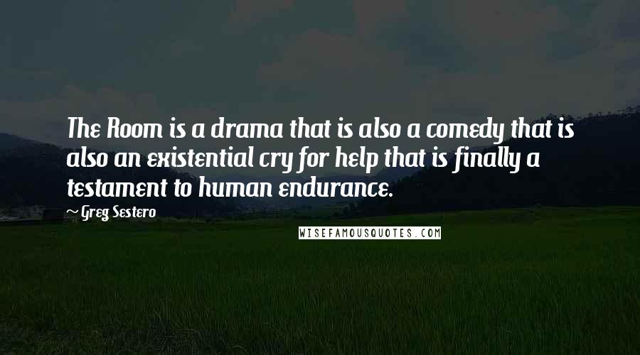 Greg Sestero Quotes: The Room is a drama that is also a comedy that is also an existential cry for help that is finally a testament to human endurance.