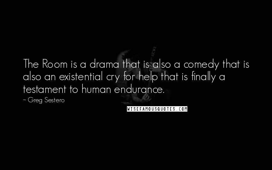 Greg Sestero Quotes: The Room is a drama that is also a comedy that is also an existential cry for help that is finally a testament to human endurance.