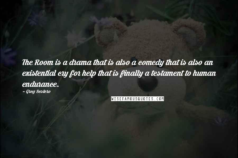 Greg Sestero Quotes: The Room is a drama that is also a comedy that is also an existential cry for help that is finally a testament to human endurance.