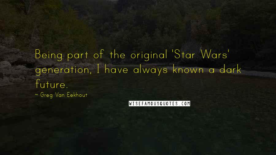 Greg Van Eekhout Quotes: Being part of the original 'Star Wars' generation, I have always known a dark future.