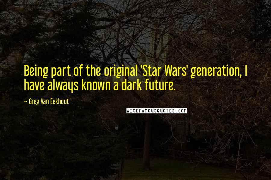 Greg Van Eekhout Quotes: Being part of the original 'Star Wars' generation, I have always known a dark future.