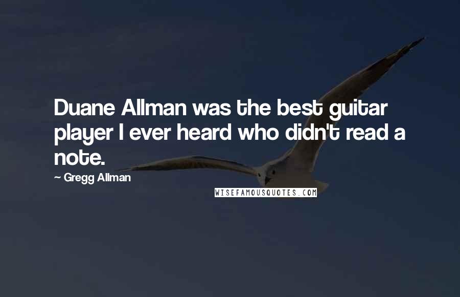 Gregg Allman Quotes: Duane Allman was the best guitar player I ever heard who didn't read a note.