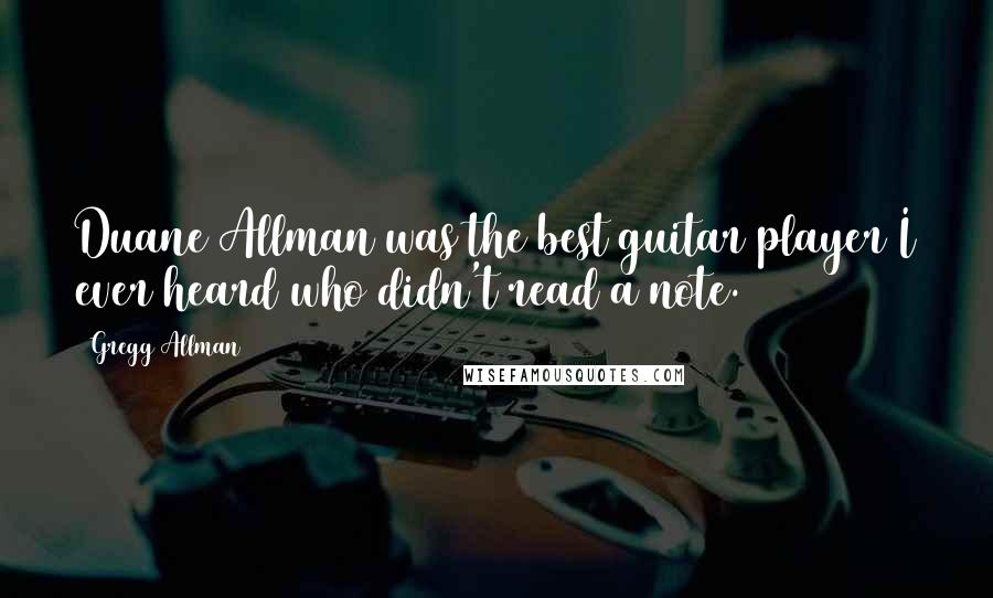 Gregg Allman Quotes: Duane Allman was the best guitar player I ever heard who didn't read a note.