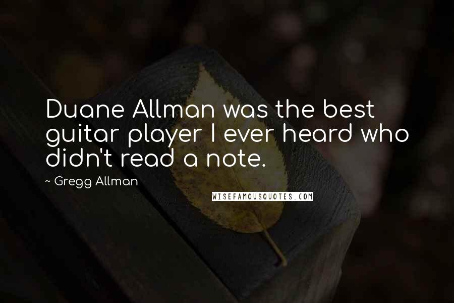 Gregg Allman Quotes: Duane Allman was the best guitar player I ever heard who didn't read a note.