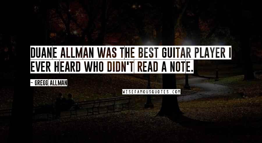 Gregg Allman Quotes: Duane Allman was the best guitar player I ever heard who didn't read a note.