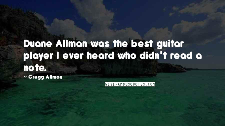 Gregg Allman Quotes: Duane Allman was the best guitar player I ever heard who didn't read a note.