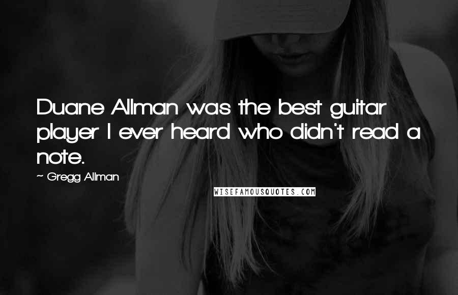 Gregg Allman Quotes: Duane Allman was the best guitar player I ever heard who didn't read a note.