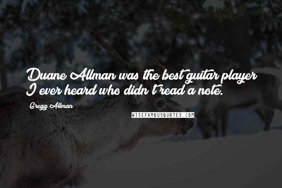 Gregg Allman Quotes: Duane Allman was the best guitar player I ever heard who didn't read a note.