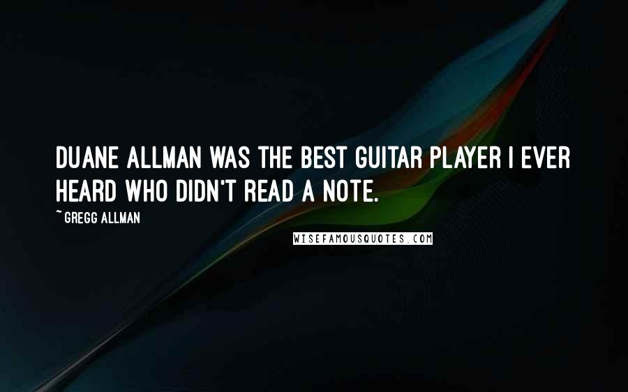 Gregg Allman Quotes: Duane Allman was the best guitar player I ever heard who didn't read a note.