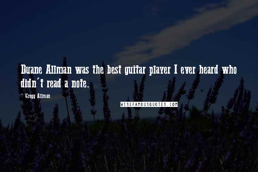 Gregg Allman Quotes: Duane Allman was the best guitar player I ever heard who didn't read a note.