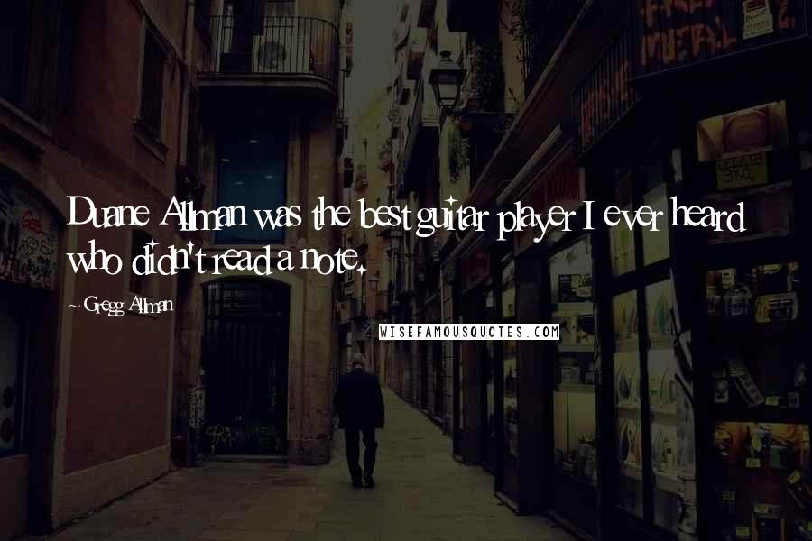 Gregg Allman Quotes: Duane Allman was the best guitar player I ever heard who didn't read a note.