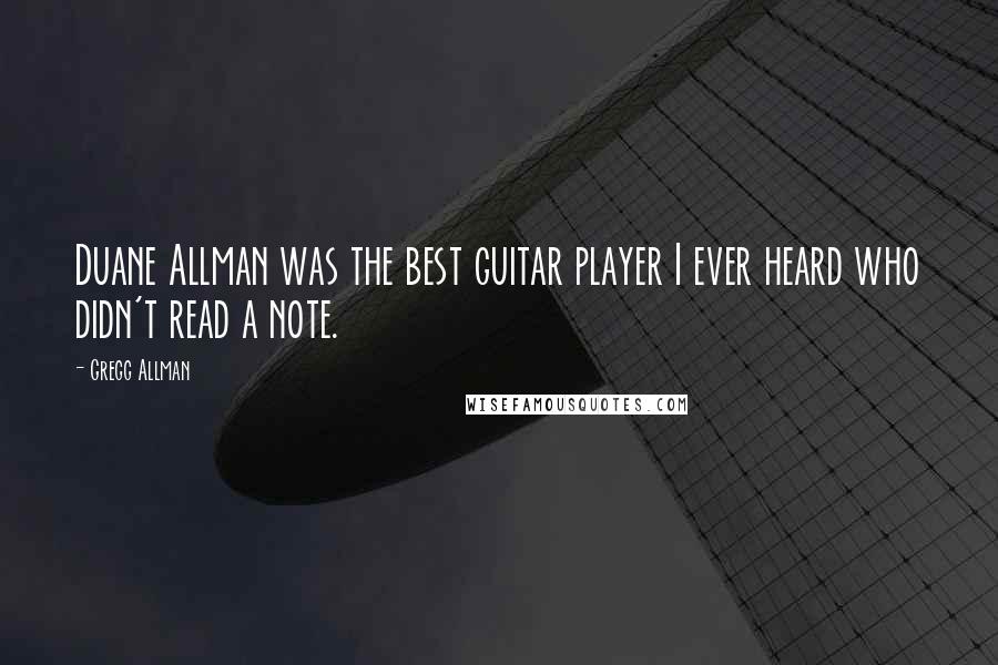 Gregg Allman Quotes: Duane Allman was the best guitar player I ever heard who didn't read a note.