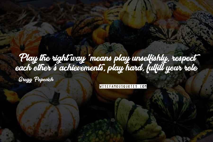 Gregg Popovich Quotes: 'Play the right way' means play unselfishly, respect each other's achievements, play hard, fulfill your role