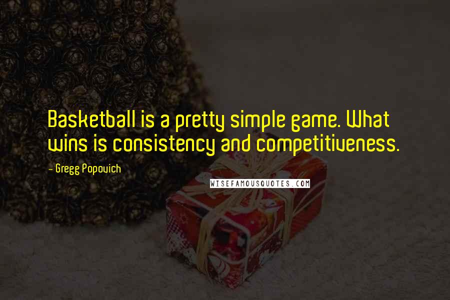 Gregg Popovich Quotes: Basketball is a pretty simple game. What wins is consistency and competitiveness.