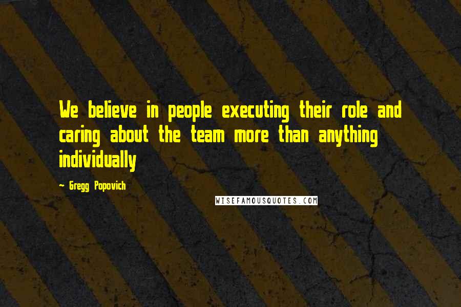 Gregg Popovich Quotes: We believe in people executing their role and caring about the team more than anything individually