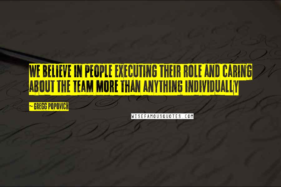 Gregg Popovich Quotes: We believe in people executing their role and caring about the team more than anything individually