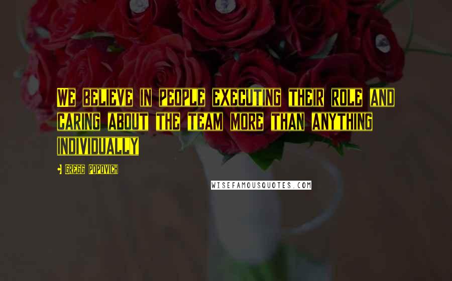 Gregg Popovich Quotes: We believe in people executing their role and caring about the team more than anything individually