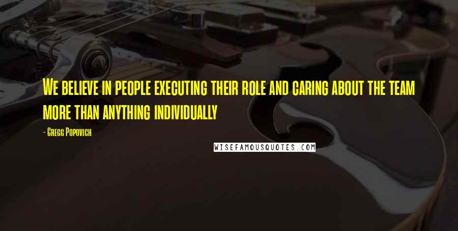 Gregg Popovich Quotes: We believe in people executing their role and caring about the team more than anything individually