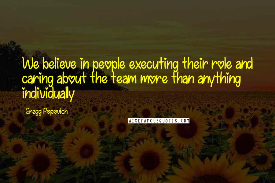 Gregg Popovich Quotes: We believe in people executing their role and caring about the team more than anything individually