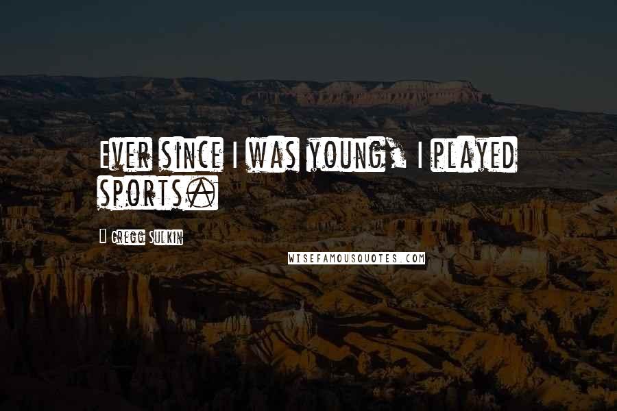 Gregg Sulkin Quotes: Ever since I was young, I played sports.