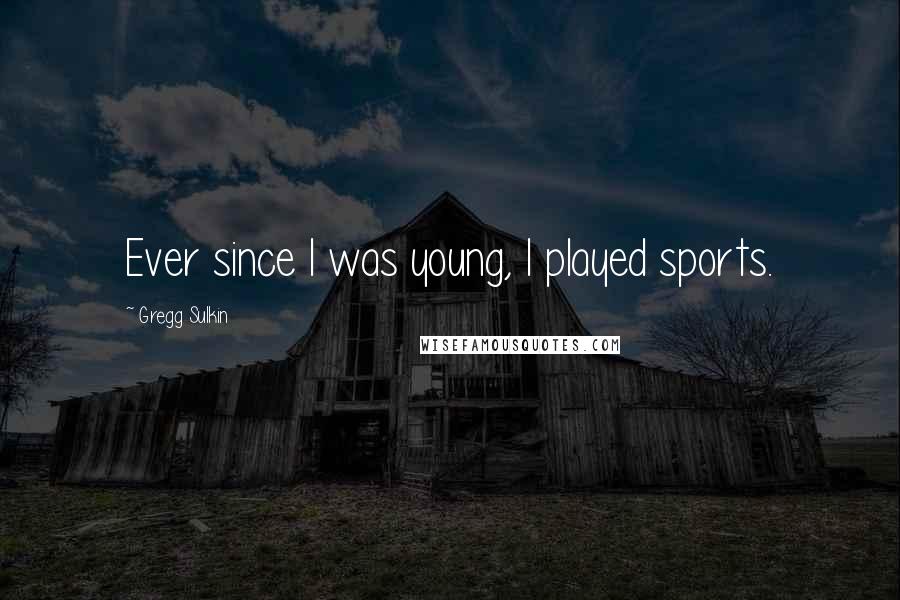 Gregg Sulkin Quotes: Ever since I was young, I played sports.