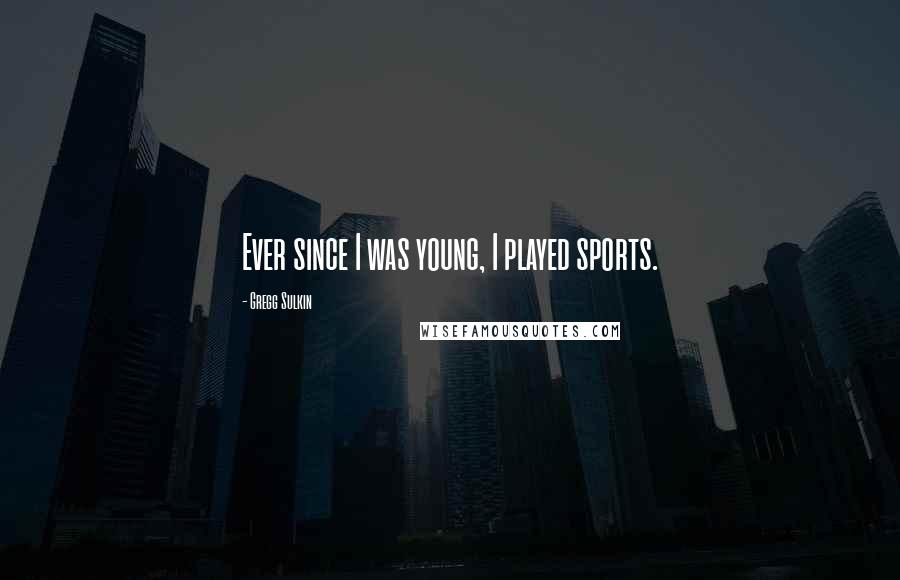 Gregg Sulkin Quotes: Ever since I was young, I played sports.