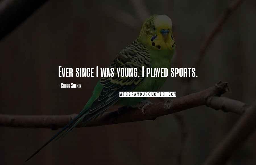 Gregg Sulkin Quotes: Ever since I was young, I played sports.