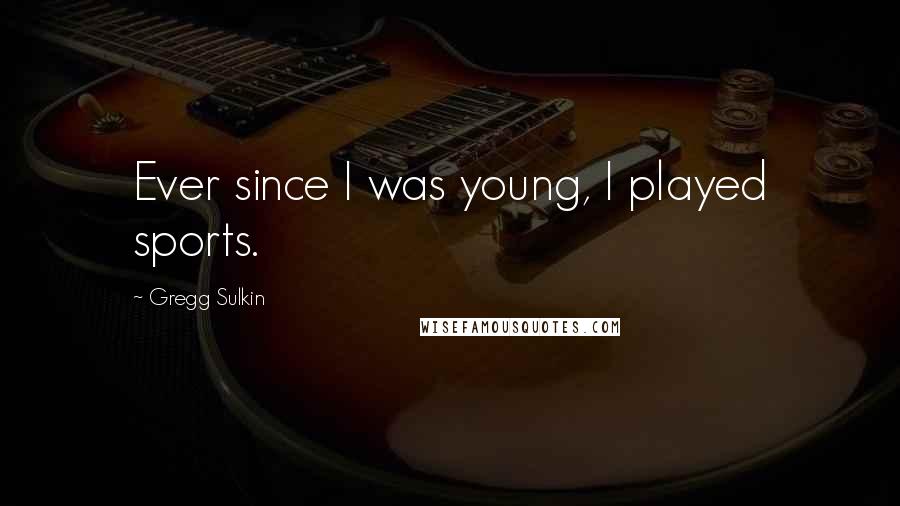 Gregg Sulkin Quotes: Ever since I was young, I played sports.