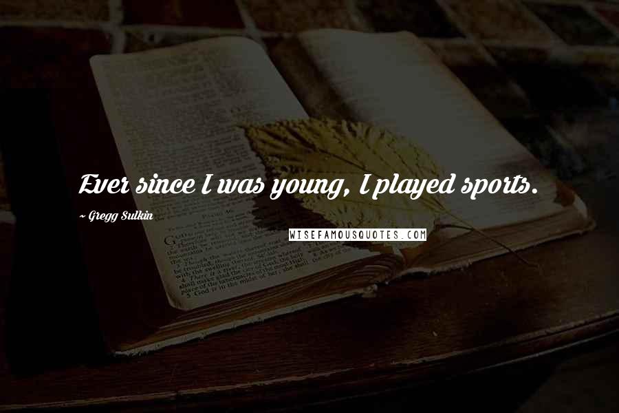 Gregg Sulkin Quotes: Ever since I was young, I played sports.