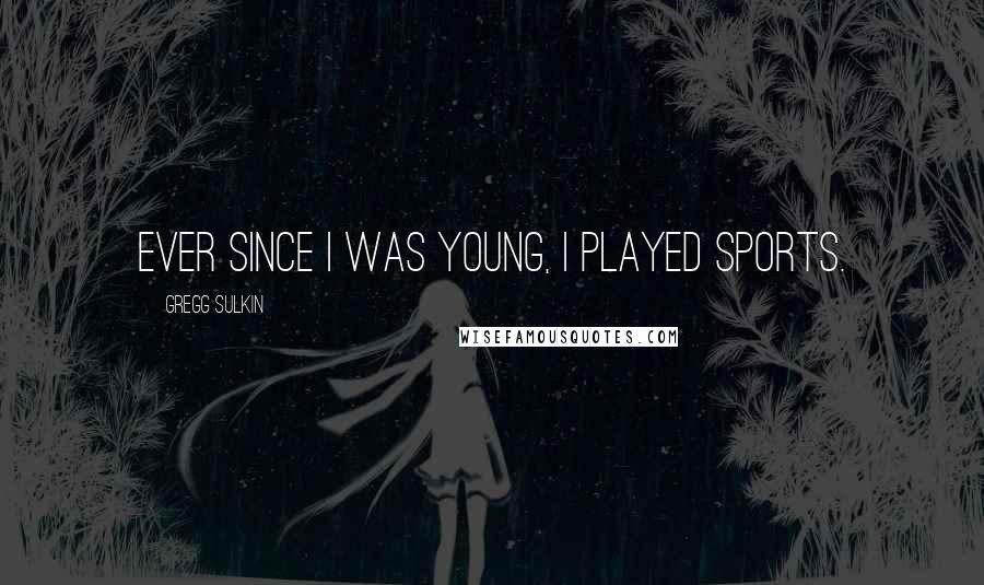 Gregg Sulkin Quotes: Ever since I was young, I played sports.