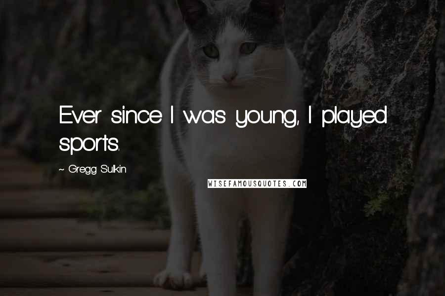 Gregg Sulkin Quotes: Ever since I was young, I played sports.