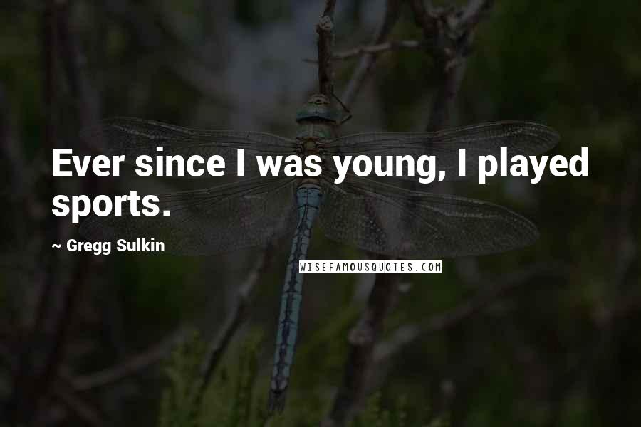 Gregg Sulkin Quotes: Ever since I was young, I played sports.