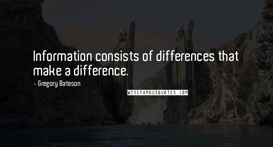 Gregory Bateson Quotes: Information consists of differences that make a difference.