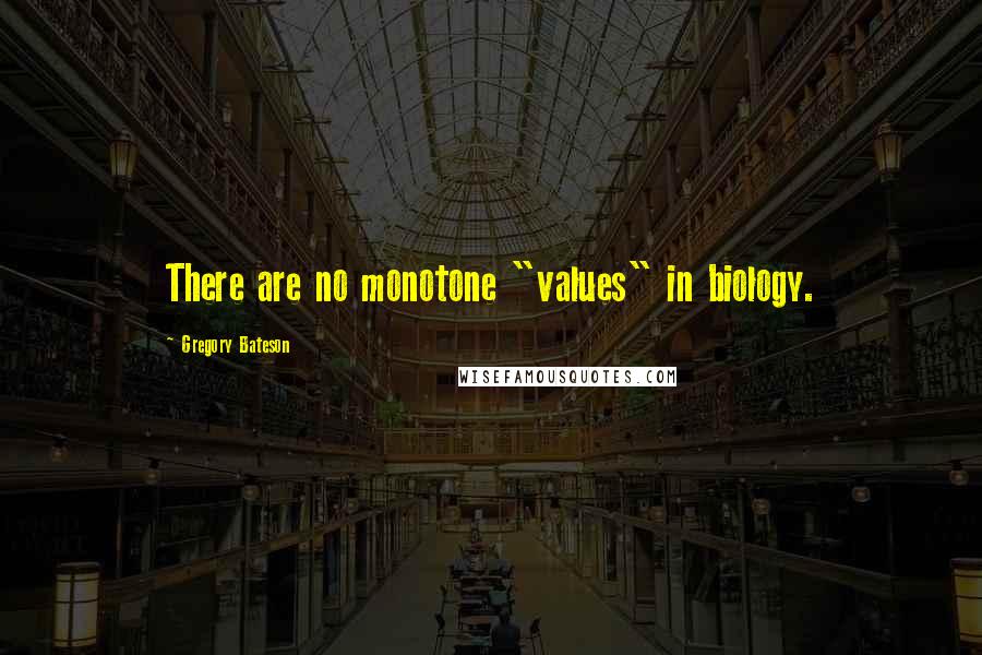 Gregory Bateson Quotes: There are no monotone "values" in biology.
