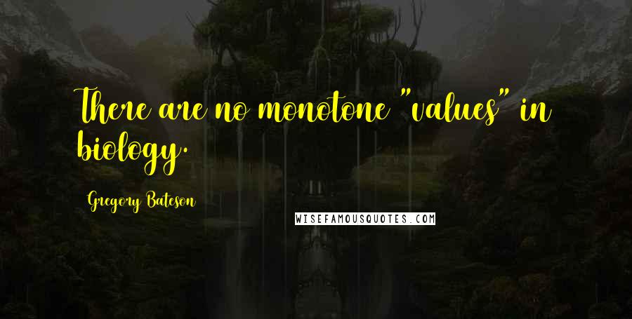 Gregory Bateson Quotes: There are no monotone "values" in biology.