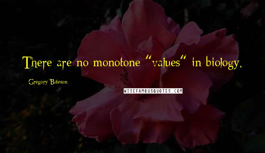 Gregory Bateson Quotes: There are no monotone "values" in biology.