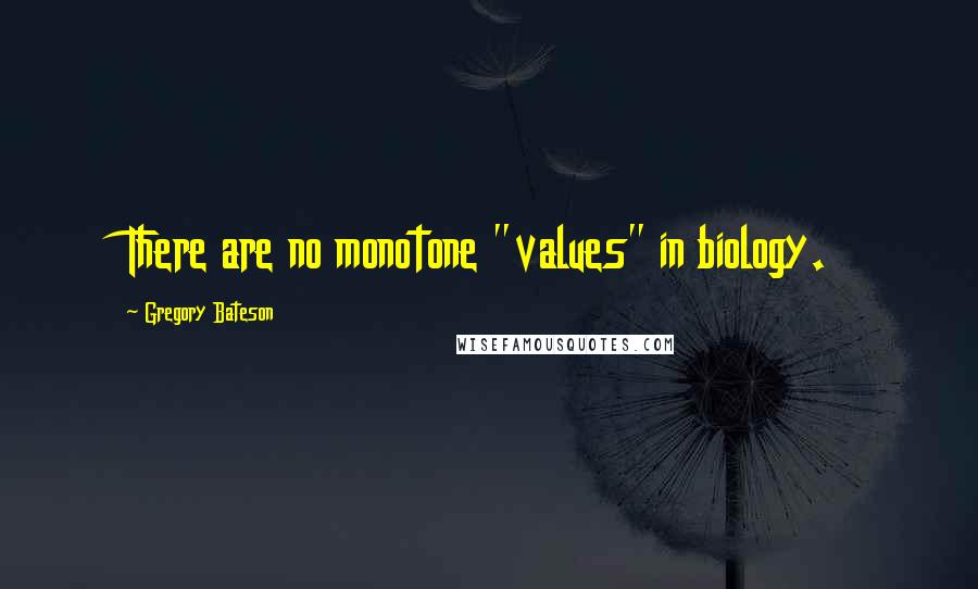 Gregory Bateson Quotes: There are no monotone "values" in biology.