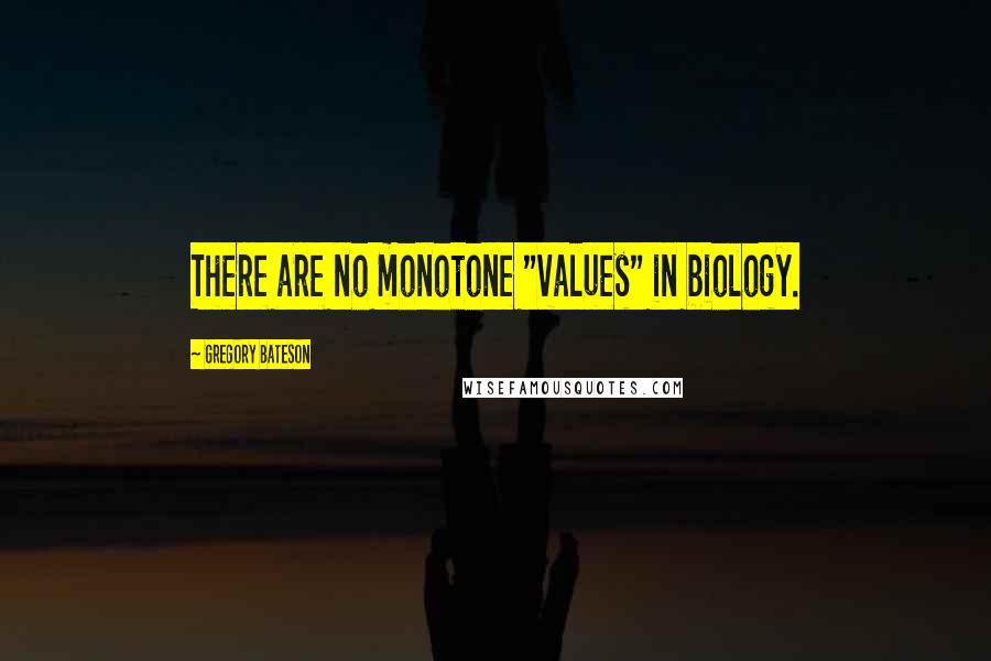 Gregory Bateson Quotes: There are no monotone "values" in biology.