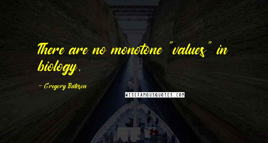 Gregory Bateson Quotes: There are no monotone "values" in biology.