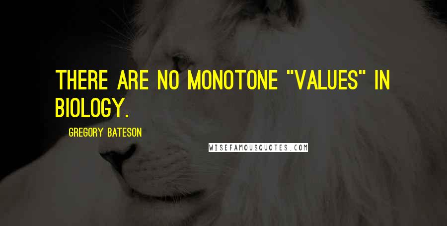 Gregory Bateson Quotes: There are no monotone "values" in biology.