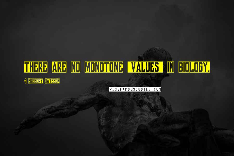 Gregory Bateson Quotes: There are no monotone "values" in biology.