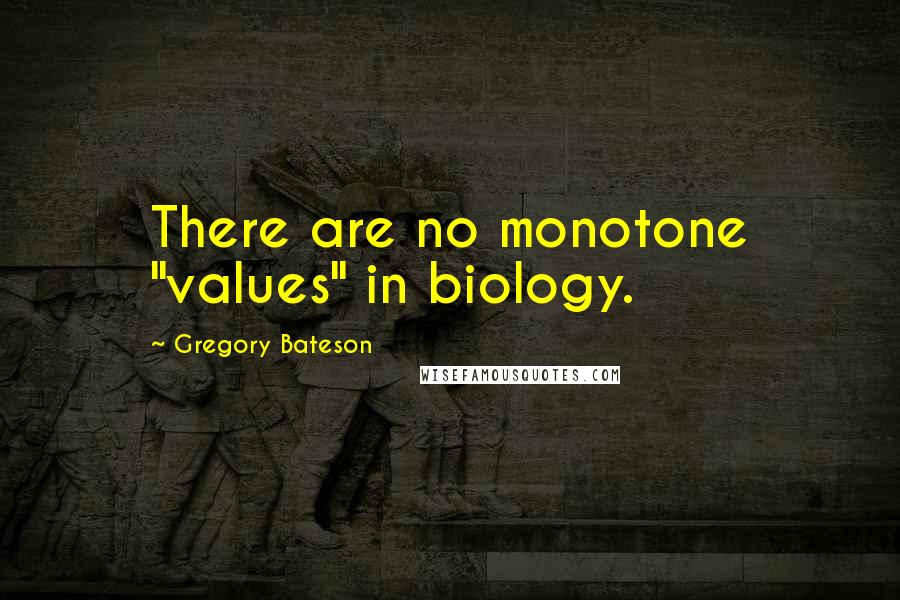 Gregory Bateson Quotes: There are no monotone "values" in biology.