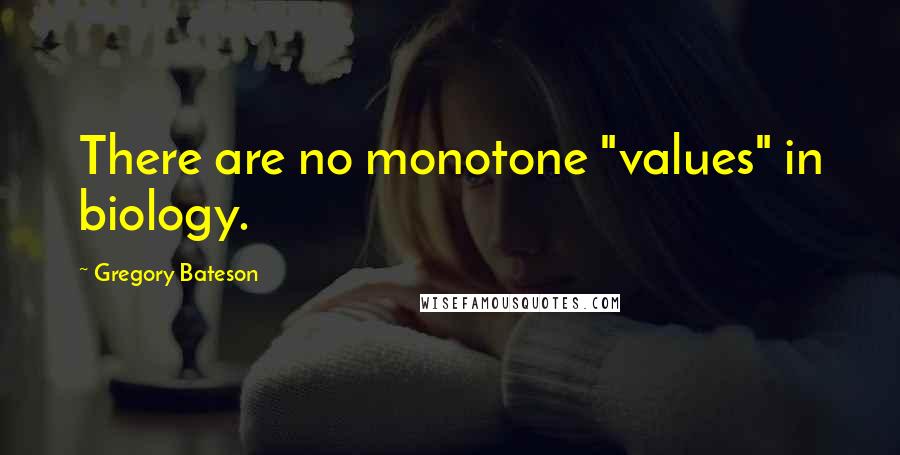 Gregory Bateson Quotes: There are no monotone "values" in biology.