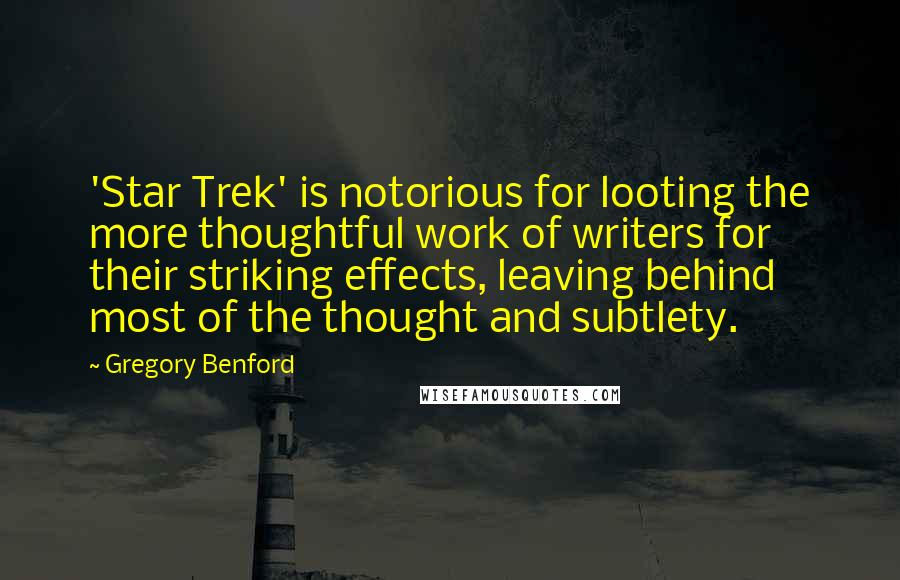 Gregory Benford Quotes: 'Star Trek' is notorious for looting the more thoughtful work of writers for their striking effects, leaving behind most of the thought and subtlety.