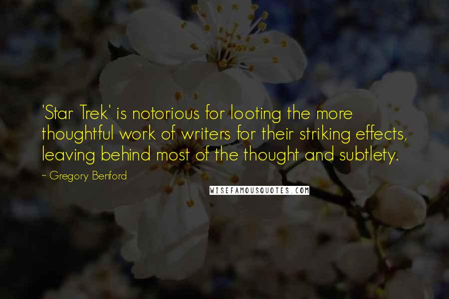 Gregory Benford Quotes: 'Star Trek' is notorious for looting the more thoughtful work of writers for their striking effects, leaving behind most of the thought and subtlety.